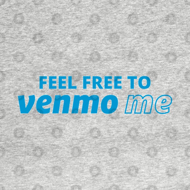 Feel Free To Venmo Me - #venmome by Everyday Inspiration